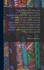 The Speech Of William Wilberforce, esq., Representative for the County Of York, on Wednesday the 13th Of May, 1789, on the Question Of the Abolition O
