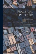 Practical Printing: Explaining the Ways and Means of Production in the Modern Printing Plant