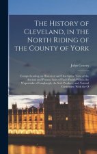 The History of Cleveland, in the North Riding of the County of York: Comprehending an Historical and Descriptive View of the Ancient and Present State