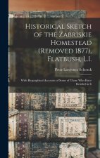 Historical Sketch of the Zabriskie Homestead (Removed 1877), Flatbush, L.I.: With Biographical Accounts of Some of Those Who Have Resided in It