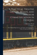A Practical Treatise On Rail-Roads, and Interior Communication in General: With Original Experiments, and Tables of the Comparative Value of Canals an