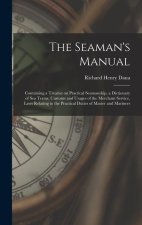 The Seaman's Manual: Containing a Treatise on Practical Seamanship, a Dictionary of sea Terms, Customs and Usages of the Merchant Service,