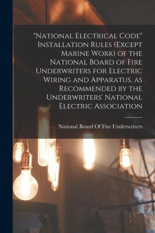 National Electrical Code Installation Rules (except Marine Work) of the National Board of Fire Underwriters for Electric Wiring and Apparatus, as Reco