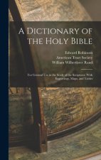 A Dictionary of the Holy Bible: For General use in the Study of the Scriptures; With Engravings, Maps, and Tables