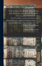 The Scots Peerage: Founded on Wood's ed. of Sir Robert Douglas's Peerage of Scotland; Containing an Historical and Genealogical Account o