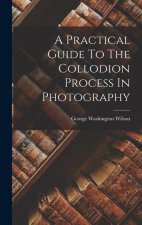 A Practical Guide To The Collodion Process In Photography