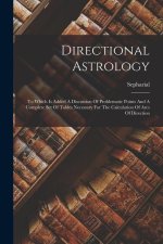 Directional Astrology: To Which Is Added A Discussion Of Problematic Points And A Complete Set Of Tables Necessary For The Calculation Of Arc