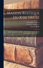 Maison Rustique Du Xixe Si?cle: Agriculture Proprement Dite. 1835. Cultures Industrielles Et Animaux Domestiques. 1837...