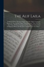 The Alif Laila: Or Book Of The Thousand Nights And One Night, Commonly Known As the Arabian Nights Entertainments: Now, For The First