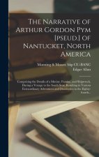 The Narrative of Arthur Gordon Pym [pseud.] of Nantucket, North America: Comprising the Details of a Mutiny, Famine, and Shipwreck, During a Voyage to