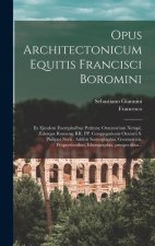 Opus architectonicum Equitis Francisci Boromini: Ex ejusdem exemplaribus petitum; oratatorium nempè, ?desque Roman? RR. PP. Congregationis Orato