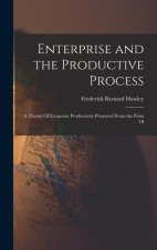 Enterprise and the Productive Process; a Theory Of Economic Productivity Presented From the Point Of