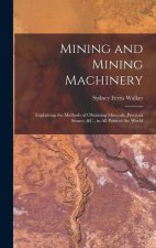 Mining and Mining Machinery: Explaining the Methods of Obtaining Minerals, Precious Stones, &C., in All Parts of the World