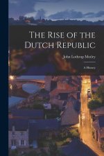 The Rise of the Dutch Republic; A History