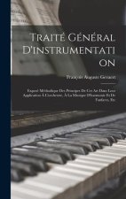 Traité Général D'instrumentation: Exposé Méthodique Des Principes De Cet Art Dans Leur Application ? L'orchestre, ? La Musique D'harmonie Et De Fanfar