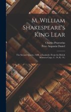 M. William Shakespeare's King Lear: The Second Quarto, 1608, a Facsimile (From the British Museum Copy, C. 34, K. 19.)