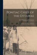 Pontiac Chief of the Ottawas: A Tale of the Siege of Detroit
