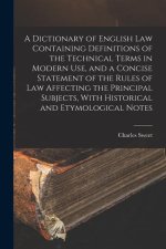 A Dictionary of English law Containing Definitions of the Technical Terms in Modern use, and a Concise Statement of the Rules of law Affecting the Pri