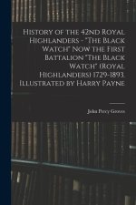 History of the 42nd Royal Highlanders - The Black Watch now the First Battalion The Black Watch (Royal Highlanders) 1729-1893. Illustrated by Harry Pa