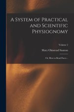 A System of Practical and Scientific Physiognomy; or, How to Read Faces ..; Volume 2
