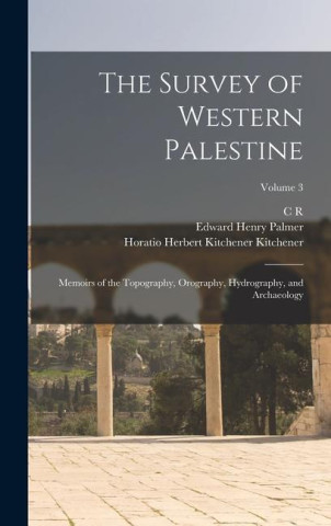 The Survey of Western Palestine: Memoirs of the Topography, Orography, Hydrography, and Archaeology; Volume 3