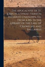 The Apocalypse of St. John in a Syriac Version Hitherto Unknown, ed. From a MS. in the Library of the Earl of Crawford and Balcarres