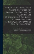 Abrégé De L'embryologie Sacrée, Ou Traité Des Devoirs Des Pr?tres, Des Médecins, Des Chirurgiens & Des Sages-femmes Envers Les Enfans Qui Sont Dans Le