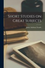 Short Studies on Great Subjects