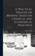 A Practical Treatise on Brewing Based on Chemical and Economical Principles