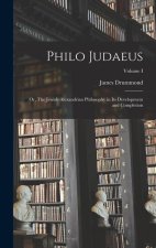 Philo Judaeus: Or, The Jewish-Alexandrian Philosophy in Its Development and Completion; Volume I