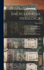 Encyclop?dia Heraldica: Or, Complete Dictionary of Heraldry; Volume 2