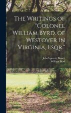 The Writings of Colonel William Byrd, of Westover in Virginia, Esqr.