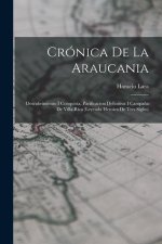 Crónica De La Araucania: Descubrimiento I Conquista, Pacificacion Definitiva I Campa?a De Villa-Rica (Leyenda Heroica De Tres Siglos)