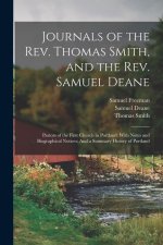 Journals of the Rev. Thomas Smith, and the Rev. Samuel Deane: Pastors of the First Church in Portland: With Notes and Biographical Notices: And a Summ