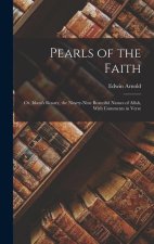 Pearls of the Faith: Or, Islam's Rosary, the Ninety-Nine Beautiful Names of Allah, With Comments in Verse