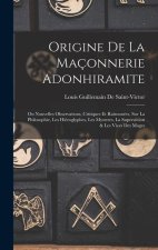 Origine De La Maçonnerie Adonhiramite: Ou Nouvelles Observations, Critiques Et Raisonnées, Sur La Philosophie, Les Hiéroglyphes, Les Mysteres, La Supe