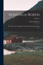 Konunga-Boken: Eller, Sagor Om Ynglingarne Och Norges Konungar Intill ?r 1177; Volume 1