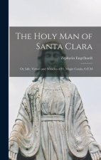 The Holy man of Santa Clara; or, Life, Virtues and Miracles of Fr. Magin Catala, O.F.M