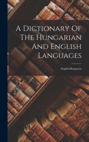 A Dictionary Of The Hungarian And English Languages: English-hungarian
