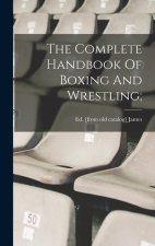 The Complete Handbook Of Boxing And Wrestling;