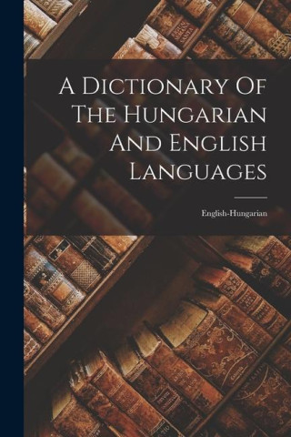 A Dictionary Of The Hungarian And English Languages: English-hungarian