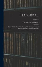 Hannibal: A History Of The Art Of War Among The Carthaginians And Romans Down To The Battle Of Pydna; Volume 2