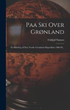 Paa Ski Over Gr?nland: En Skildring Af Den Norske Gr?nlands-ekspedition 1888-89...