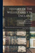 History Of The Welles Family In England: With Their Derivation In This Country From Governor Thomas Welles, Of Connecticut