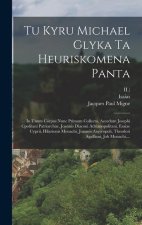 Tu Kyru Michael Glyka Ta Heuriskomena Panta: ... In Unum Corpus Nunc Primum Collecta. Accedunt Josephi Cpolitani Patriarchae, Joannis Diaconi Adrianop