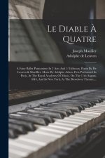 Le Diable ? Quatre: A Fairy Ballet Pantomime In 2 Acts And 5 Tableaux. Poem By De Leuven & Mazillier. Music By Adolphe Adam. First Perform