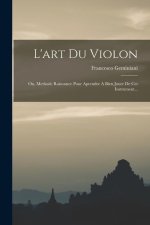 L'art Du Violon: Ou, Methode Raisonnee Pour Aprendre A Bien Jouer De Cet Instrument...