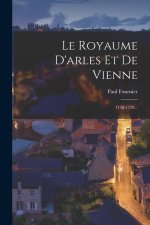 Le Royaume D'arles Et De Vienne: 1138-1378...