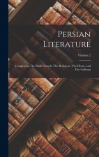 Persian Literature: Comprising The Shah Nameh, The Rubaiyat, The Divan, and The Gulistan; Volume 2