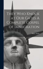 They Who Knock at Our Gates A Complete Gospel of Immigration
